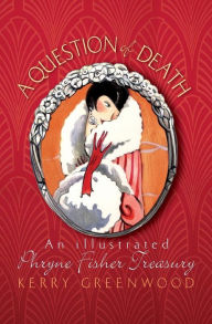 A Question of Death: An Illustrated Phryne Fisher Treasury Kerry Greenwood Author