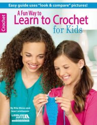 A Fun Way to Learn to Crochet for Kids Rita Weiss Author