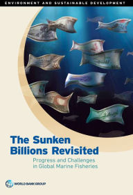 The Sunken Billions Revisited: Progress and Challenges in Global Marine Fisheries World Bank Author