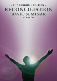 Reconciliation Basic Seminar: The Gandhian Edition: The Gandhian Edition Brian Cox Author