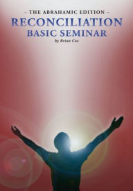 Reconciliation Basic Seminar: The Abrahamic Edition: The Abrahamic Edition Brian Cox Author