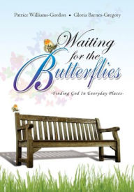Waiting for the Butterflies: -Finding God in Everyday Places- - Patrice Williams-Gordon, Gloria Barnes-Gregory