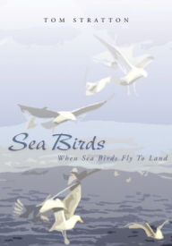 Sea Birds: When Sea Birds Fly To Land TOM STRATTON Author