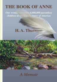 THE BOOK OF ANNE: One woman discovers 6,000,000 parentless children in the United States of America - H. A. Thurston