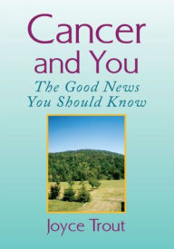 Cancer and You: The Good News You Should Know - Joyce Trout