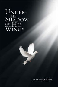 Under The Shadow Of His Wings Larry Duce Cobb Author