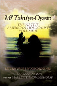 Mi' Taku'ye-Oyasin: The Native American Holocaust Volume II Barbara Nixon Author