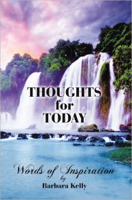 Thoughts for Today : Words of Inspiration Barbara Kelly Author