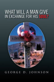 What Will A Man Give In Exchange For His Soul? - George D. Johnson