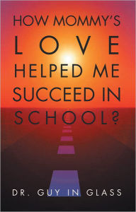How Mommy's Love Helped Me Succeed In School? - Dr. Guy in Glass