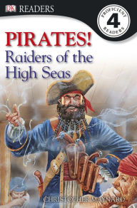 Pirates!: Raiders of the High Seas (DK Readers Level 4 Series) Christopher Maynard Author