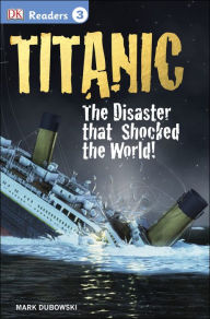 Titanic: The Disaster that Shocked the World! (DK Readers Level 3 Series) Mark Dubowski Author