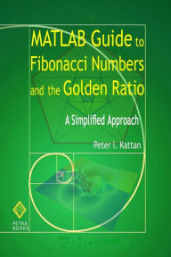 MATLAB Guide to Fibonacci Numbers and the Golden Ratio: A Simplified Approach Peter I. Kattan Author