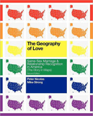 The Geography of Love: Same-Sex Marriage and Relationship Recognition in America (the Story in Maps): Second Edition - Peter Nicolas