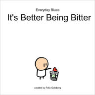Everyday Blues - It's better being bitter: An Everyday Blues Comic Collection Felix Goldberg Author