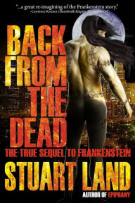 Back from the Dead: the true sequel to Frankenstein Stuart Land Author