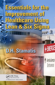 Essentials for the Improvement of Healthcare Using Lean & Six Sigma D.H. Stamatis Author