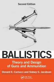 Ballistics: Theory and Design of Guns and Ammunition, Second Edition Donald E. Carlucci Author