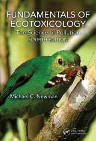 Fundamentals of Ecotoxicology: The Science of Pollution, Fourth Edition Michael C. Newman Author