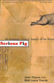 Serious Pig: An American Cook in Search of His Roots John Thorne Author