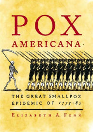Pox Americana: The Great Smallpox Epidemic of 1775-82 Elizabeth A. Fenn Author