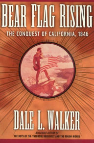 Bear Flag Rising: The Conquest of California, 1846 - Dale L. Walker