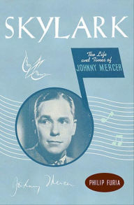 Skylark: The Life and Times of Johnny Mercer Philip Furia Author
