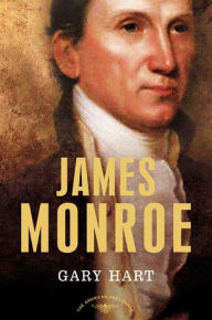 James Monroe: The American Presidents Series: The 5th President, 1817-1825 Gary Hart Author