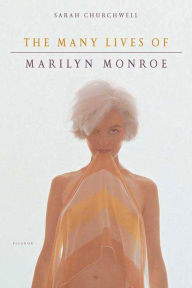 The Many Lives of Marilyn Monroe Sarah Churchwell Author