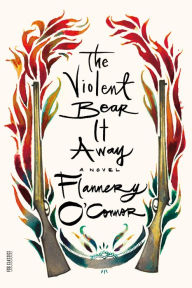 The Violent Bear It Away: A Novel Flannery O'Connor Author