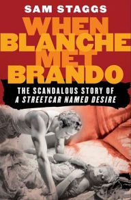 When Blanche Met Brando: The Scandalous Story of A Streetcar Named Desire Sam Staggs Author