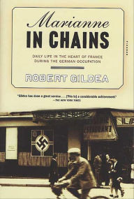 Marianne in Chains: Daily Life in the Heart of France During the German Occupation - Robert Gildea