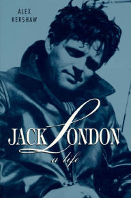 Jack London: A Life Alex Kershaw Author