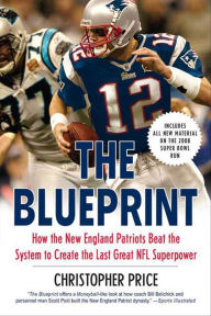 The Blueprint: How the New England Patriots Beat the System to Create the Last Great NFL Superpower Christopher Price Author