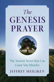 The Genesis Prayer: Discover the Ancient Secret to Modern Miracles - Jeffrey Meiliken
