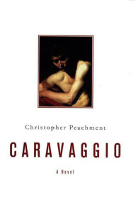 Caravaggio: A Novel Christopher Peachment Author