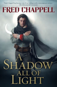 A Shadow All of Light: A Novel - Fred Chappell