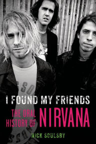 I Found My Friends: The Oral History of Nirvana Nick Soulsby Author