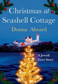 Christmas at Seashell Cottage: A Jewell Cove Story Donna Alward Author