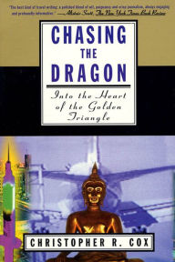 Chasing the Dragon: Into the Heart of the Golden Triangle - Christopher R. Cox