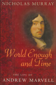World Enough and Time: The Life of Andrew Marvell Nicholas Murray Author
