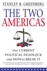The Two Americas: Our Current Political Deadlock and How to Break It Stanley B. Greenberg Author