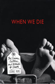 When We Die: The Science, Culture, and Rituals of Death - Cedric Mims