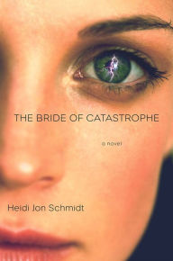 The Bride of Catastrophe: A Novel Heidi Jon Schmidt Author