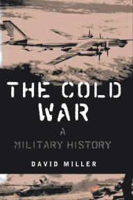 The Cold War: A Military History David Miller Author