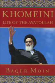 Khomeini: Life of the Ayatollah Baqer Moin Author