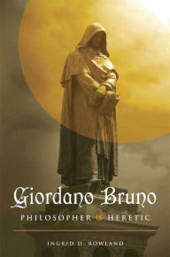 Giordano Bruno: Philosopher/Heretic Ingrid D. Rowland Author