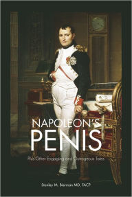 Napoleon's Penis: Plus Other Engaging and Outrageous Tales Stanley M. Bierman MD, FACP Author