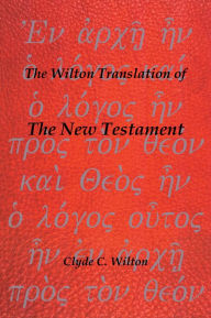 The Wilton Translation of The New Testament - Clyde C. Wilton