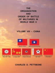 The Organization and Order of Battle of Militaries in World War II: Volume VIII - China Charles D. Pettibone Author